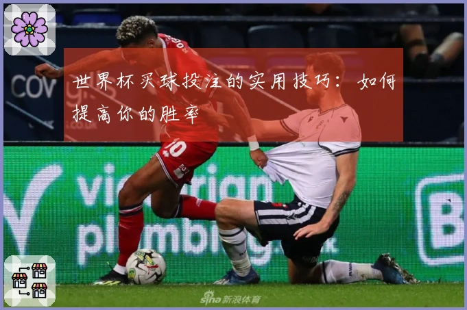 世界杯买球投注的实用技巧：如何提高你的胜率