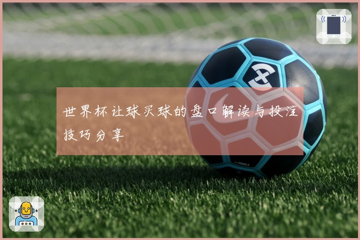世界杯让球买球的盘口解读与投注技巧分享