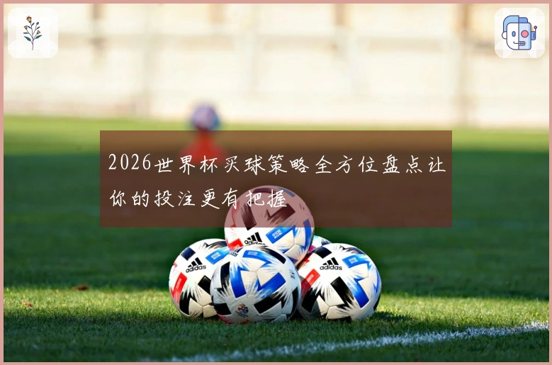 2026世界杯买球策略全方位盘点让你的投注更有把握